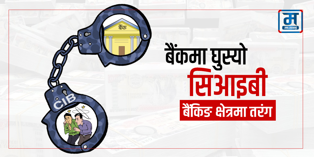 बैंकमा घुस्यो सिआइबी, तरंगित बैंकिङ क्षेत्र